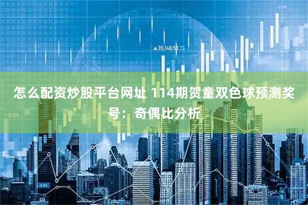 怎么配资炒股平台网址 114期贺童双色球预测奖号：奇偶比分析